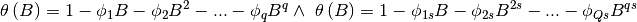 \theta \left(B\right)=1-{\phi }_1B-{\phi }_2B^2-...-{\phi }_qB^q\wedge \ \theta \left(B\right)=1-{\phi }_{1s}B-{\phi }_{2s}B^{2s}-...-{\phi }_{Qs}B^{qs}