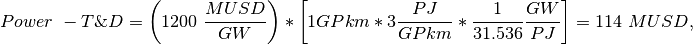 Power\ -T\&D=\left(1200\ \frac{MUSD}{GW}\right)*\left[1GPkm*3\frac{PJ}{GPkm}*\frac{1}{\mathrm{31.536}}\frac{GW}{PJ}\right]=114\ MUSD, \\