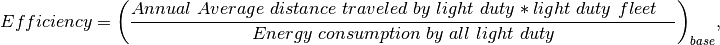 Efficiency = {\left(\frac{Annual\ Average\ distance\ traveled\ by\ light\ duty*light\ duty\ fleet\ \ \ }{Energy\ consumption\ by\ all\ light\ duty}\right)}_{base},