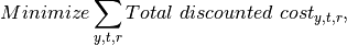 Minimize \sum_{y,t,r}Total\ discounted\ cost_{y,t,r},