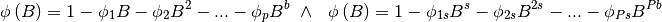 \phi \left(B\right)=1-{\phi }_1B-{\phi }_2B^2-...-{\phi }_pB^b\ \wedge \ \ \phi \left(B\right)=1-{\phi }_{1s}B^s-{\phi }_{2s}B^{2s}-...-{\phi }_{Ps}B^{Pb}