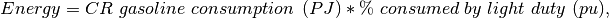 Energy = CR\ gasoline\ consumption\ \left(PJ\right)* \%\ consumed\ by\ light\ duty\ (pu),